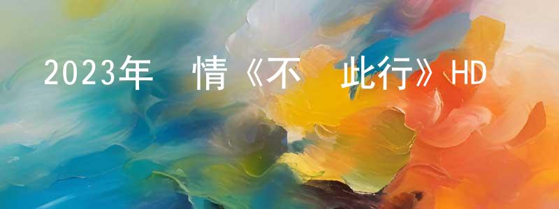 陳純玉的動漫綜藝大全,2023年劇情《不虛此行》HD國語中字迅雷下載_深夜電影